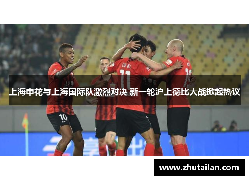 上海申花与上海国际队激烈对决 新一轮沪上德比大战掀起热议