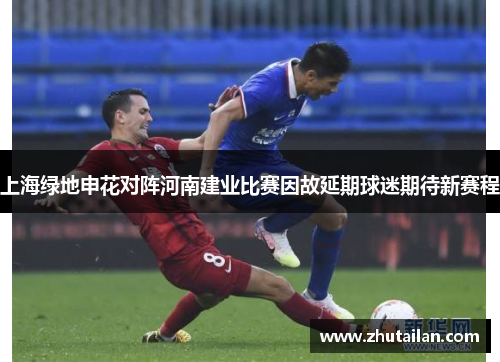 上海绿地申花对阵河南建业比赛因故延期球迷期待新赛程