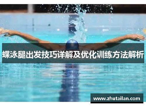 蝶泳腿出发技巧详解及优化训练方法解析
