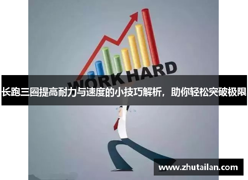 长跑三圈提高耐力与速度的小技巧解析，助你轻松突破极限